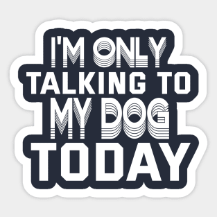 Womens Funny only talking to my dog today Sticker